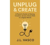 UNPLUG & CREATE: A Parent’s Guide to Raising Creative, Screen-Smart Kids in a Digital World