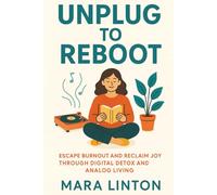 Unplug to Reboot: Escape Burnout and Reclaim Joy Through Digital Detox and Analog Living
