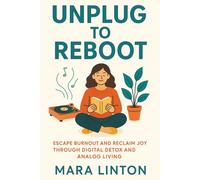 Unplug to Reboot: Escape Burnout and Reclaim Joy Through Digital Detox and Analog Living