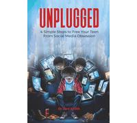 Unplugged: 4 Simple Steps to Free Your Teen from Social Media Obsession