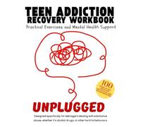 Unplugged - A Teen Addiction Recovery workbook. Practical Exercises and Mental Health Support: Designed specifically for teenagers dealing with ... 100 pages of self-discovery, motiva