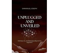 Unplugged and Unveiled, Wellness, Art, and Belonging Beyond the Algorithm