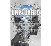 Unplugged: Break Free From Digital Overload and Reclaim Your Focus
