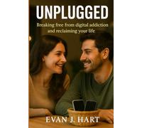 Unplugged: Breaking Free from Digital Addiction and Reclaiming Your Life