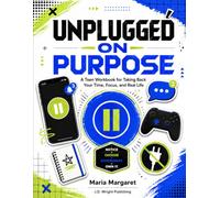 Unplugged on Purpose: A Teen Workbook for Taking Back Your Time, Focus, and Real Life