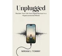 Unplugged: Reclaim Your Life from Digital Burnout in a Hyperconnected World