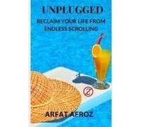 Unplugged: Reclaim Your Life From Endless Scrolling