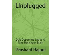Unplugged The Mind: Quit Dopamine Loops & Take Back Your Brain