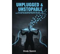 Unplugged & Unstoppable: How to Break Your Smartphone Addiction, Cure Digital Fatigue, and Master Deep Focus in a Distracted World