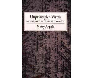 Unprincipled Virtue: An Inquiry Into Moral Agency by Nomy Arpaly(2004-12-30)