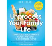 Unprocess Your Family Life: Transform Your Family's Health with Easy Unprocessed Meals