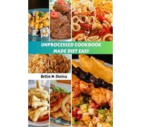 UNPROCESSED COOKBOOK MADE DIET EASY: Quick Delicious Healthy Family Friendly Recipes With Vibrant Meal Plan Dishes To Fuel Your Mental Health