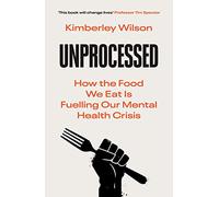 Unprocessed: How the Food We Eat Is Fuelling Our Mental Health Crisis