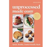 Unprocessed Made Easy: Quick, healthy family-friendly meals