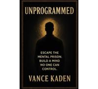 Unprogrammed: Escape the Mental Prison. Build a Mind No One Can Control.