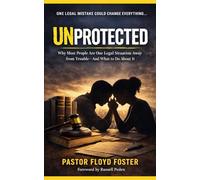 UNPROTECTED: Why Most People Are One Legal Situation Away from Trouble - and What to Do About It