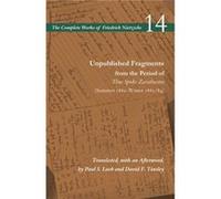 Unpublished Fragments from the Period of Thus Spoke Zarathustra Summer 1882Winter 188384 by Friedrich Nietzsche Friedrich Nietzsche , Translated By Paul S Loeb , Translated By David F Tinsley , Edited