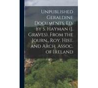 Unpublished Geraldine Documents, Ed. By S. Hayman (J. Graves). From The Journ., Roy. Hist. And Arch. Assoc. Of Ireland