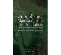 Unpublished Manuscripts In British Idealism: Political Philosophy, Theology And Social Thought