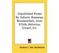 Unpublished Poems by Voltaire, Rousseau, Beaumarchais, Anne D'Urfe, Helvetius, Gresset, Etc. Van Roosbroeck, Gustave L. (Auteur)