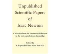 Unpublished Scientific Papers of Isaac Newton: A Selection from the Portsmouth Collection in the University Library, Cambridge Newton, Isaac, Newton, Sir Isaac, Hall, James Ed. (Auteur)