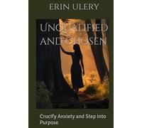 Unqualified and Chosen: Crucify Anxiety and Step into Purpose