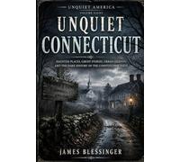 Unquiet Connecticut: Haunted Places, Ghost Stories, Urban Legends, and the Dark History of the Constitution State.