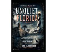 Unquiet Florida: A Guide to Haunted Places, Ghost Stories, Urban Legends, Cursed Locations, and Florida's Dark History