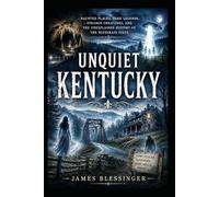 Unquiet Kentucky: Haunted Places, Dark Legends, Strange Creatures, and the Unexplained History of the Bluegrass State.