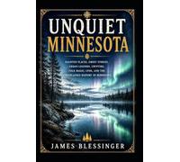 Unquiet Minnesota: Haunted Places, Ghost Stories, Urban Legends, Cryptids, Folk Magic, UFOs, and the Unexplained History of Minnesota
