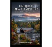 Unquiet New Hampshire: Hauntings, Folklore, and Unexplained History