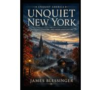 Unquiet New York: Hauntings, Folklore, and Unexplained History of the Empire State