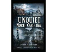 Unquiet North Carolina: Hauntings, Folklore, and Unexplained History