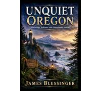 Unquiet Oregon: Hauntings, Folklore, and Unexplained History