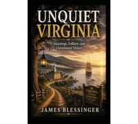 Unquiet Virginia: Hauntings, Folklore, and Unexplained History