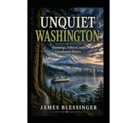 Unquiet Washington: Hauntings, Folklore, and Unexplained History