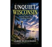 Unquiet Wisconsin: Hauntings, Folklore, and Unexplained History