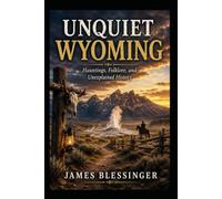 Unquiet Wyoming: Hauntings, Folklore, and Unexplained History