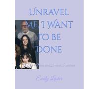 Unravel Me, I Want to be Done: A Book of Poems about Love and Heartbreak