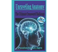 Unraveling Anatomy The Ultimate Crossword Challenge For All Ages: Crossword Puzzles With Easy to Read Print About Anatomy, The Human Body, Organs, and ... Gift for Vacations, Holidays, and Relaxation.