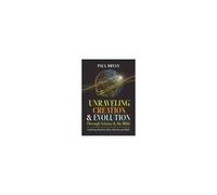 Unraveling Creation And Evolution Through Science And The Bible Paperback Book By Paul Bryan
