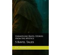 Unraveling Ravel: Stories from the Mystics: 5 Ravel Tales