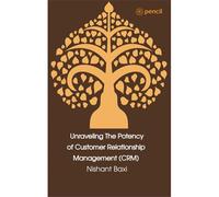 Unraveling The Potency Of Customer Relationship Management (Crm)