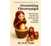 Unravelling Fibromyalgia: How to Heal the Pain by Science and Energy Practices