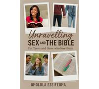 Unravelling Sex and the Bible: For Teens and Those Who Love Them