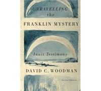 Unravelling the Franklin Mystery by David C. Woodman David C Woodman (Auteur)