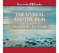 Unreal and The Real, Vol 1 : Selected Stories of Ursula K. Le Guin Volume One : Where on Earth
