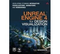 Unreal Engine 4 for Design Visualization: Developing Stunning Interactive Visualizations, Animations, and Renderings Tom Shannon (Auteur)