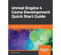 Unreal Engine 4 Game Development Quick Start Guide