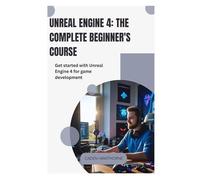 Unreal Engine 4 The Complete Beginner's Course: Get Started With Unreal Engine 4 For Game Development